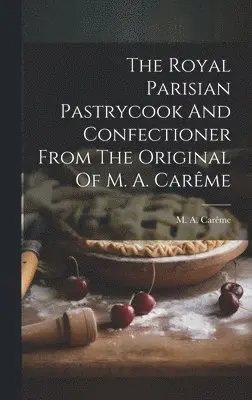 Royal Parisian Pastrycook And Confectioner From The Original Of M. A. Carême