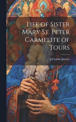M Labbé Janvier - Life of Sister Mary St. Peter Carmelite of Tours, Inbunden