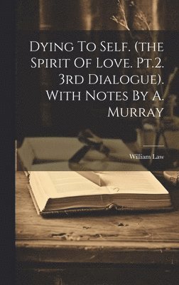 Dying To Self. (the Spirit Of Love. Pt.2. 3rd Dialogue). With Notes By A. Murray