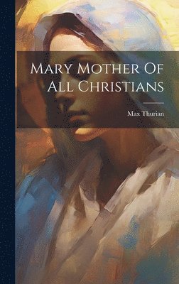 Max Thurian - Mary Mother Of All Christians, Inbunden