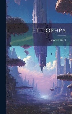 John Uri Lloyd - Etidorhpa, Inbunden