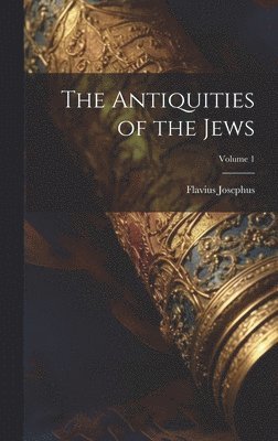Flavius Josephus - Antiquities of the Jews; Volume 1, Inbunden
