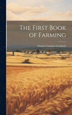 Charles Landon Goodrich - First Book of Farming, Inbunden