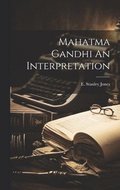 Mahatma Gandhi An Interpretation