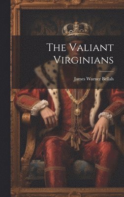 James Warner Bellah - Valiant Virginians, Inbunden