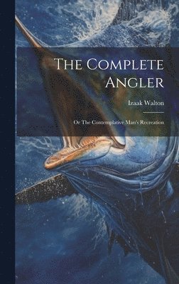 Izaak Walton - Complete Angler, Inbunden