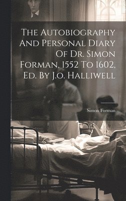 Simon Forman - Autobiography And Personal Diary Of Dr. Simon Forman, 1552 To 1602, Ed. By J.o. Halliwell, Inbunden. Tillgänglighet: Lägg i varukorg