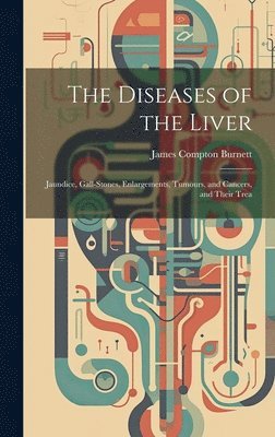 James Compton Burnett - Diseases of the Liver, Inbunden