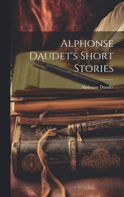Alphonse Daudet - Alphonse Daudet's Short Stories, Inbunden