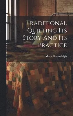 Mavis Fitzrandolph - Traditional Quilting Its Story And Its Practice, Inbunden. Tillgänglighet: Lägg i varukorg