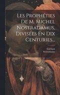 Les Prophties De M. Michel Nostradamus, Divises En Dix Centuries...