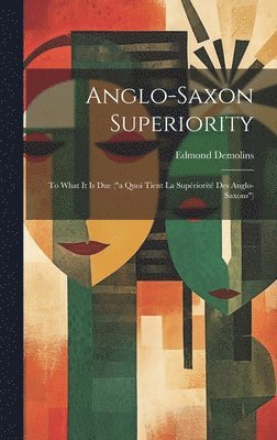 Edmond Demolins - Anglo-Saxon Superiority, Inbunden