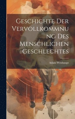 Adam Weishaupt - Geschichte Der Vervollkommnung Des Menschlichen Geschlechtes, Inbunden. Tillgänglighet: Lägg i varukorg