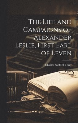 Charles Sanford Terry - Life and Campaigns of Alexander Leslie, First Earl of Leven, Inbunden. Tillgänglighet: Lägg i varukorg