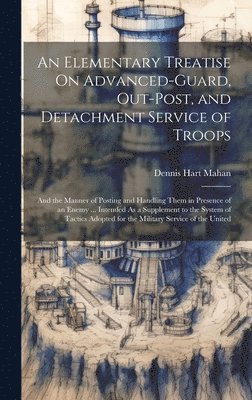 Dennis Hart Mahan - Elementary Treatise On Advanced-Guard, Out-Post, and Detachment Service of Troops, Inbunden. Tillgänglighet: Lägg i varukorg