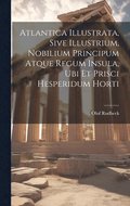 Atlantica Illustrata, Sive Illustrium, Nobilium Principum Atque Regum Insula, Ubi Et Prisci Hesperidum Horti