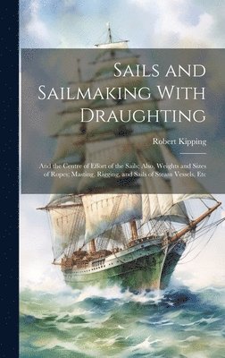 Robert Kipping - Sails and Sailmaking With Draughting, Inbunden