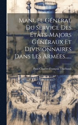 Paul-Charles-François Thiébault - Manuel Général Du Service Des États-majors Généraux Et Divisionnaires Dans Les Armées......, Inbunden. Tillgänglighet: Lägg i varukorg