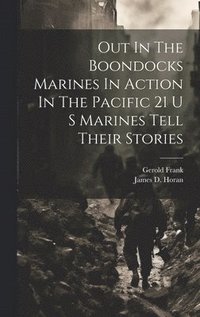 Out In The Boondocks Marines In Action In The Pacific 21 U S Marines Tell Their Stories