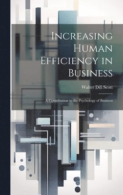 Walter Dill Scott - Increasing Human Efficiency in Business, Inbunden