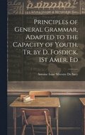 Principles of General Grammar, Adapted to the Capacity of Youth, Tr. by D. Fosdick. 1St Amer. Ed