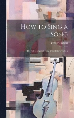 Yvette Guilbert - How to Sing a Song; the art of Dramatic and Lyric Interpretation, Inbunden. Tillgänglighet: Lägg i varukorg