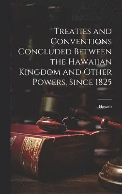 Hawaii - Treaties and Conventions Concluded Between the Hawaiian Kingdom and Other Powers, Since 1825, Inbunden. Tillgänglighet: Lägg i varukorg