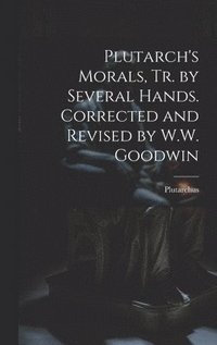 Plutarch's Morals, Tr. by Several Hands. Corrected and Revised by W.W. Goodwin