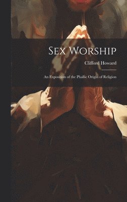 Clifford Howard - Sex Worship, Inbunden. Tillgänglighet: Lägg i varukorg