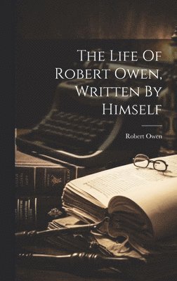 Life Of Robert Owen, Written By Himself