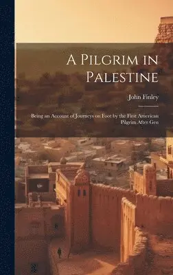 John Finley - Pilgrim in Palestine; Being an Account of Journeys on Foot by the First American Pilgrim After Gen, Inbunden. Tillgänglighet: Lägg i varukorg