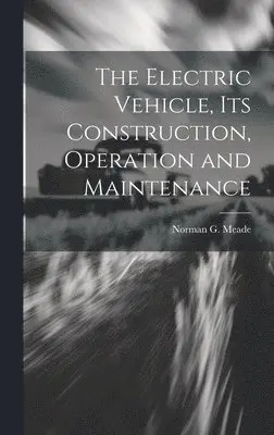 Norman G Meade - Electric Vehicle, Its Construction, Operation and Maintenance, Inbunden. Tillgänglighet: Tillfälligt slut