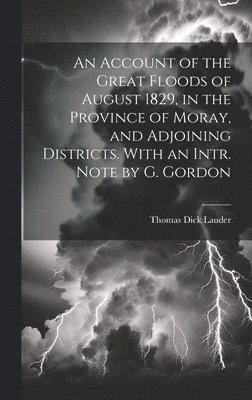 Thomas Dick Lauder - Account of the Great Floods of August 1829, in the Province of Moray, and Adjoining Districts. With an Intr. Note by G. Gordon, Inbunden. Tillgänglighet: Lägg i varukorg