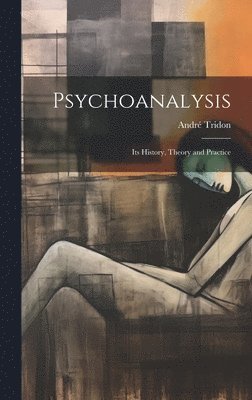 André Tridon - Psychoanalysis; its History, Theory and Practice, Inbunden