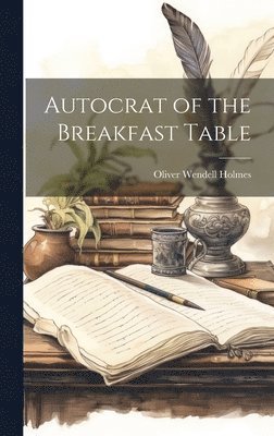 Oliver Wendell Holmes - Autocrat of the Breakfast Table, Inbunden