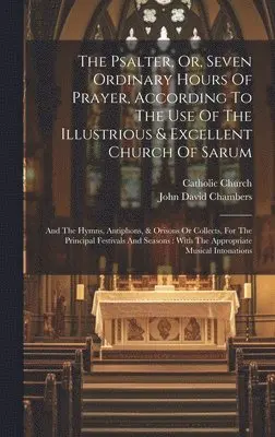 Catholic Church, John David Chambers - Psalter, Or, Seven Ordinary Hours Of Prayer, According To The Use Of The Illustrious & Excellent Church Of Sarum, Inbunden. Tillgänglighet: Lägg i varukorg
