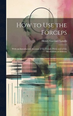 Henry Gardner Landis - How to Use the Forceps, Inbunden. Tillgänglighet: Tillfälligt slut