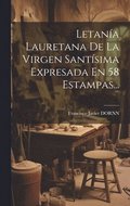 Letanía Lauretana De La Virgen Santísima Expresada En 58 Estampas...