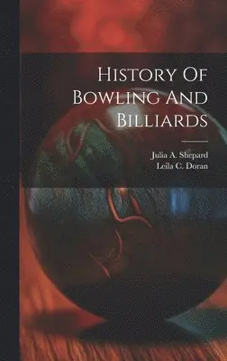 Leila C Doran, Julia A Shepard - History Of Bowling And Billiards, Inbunden. Tillgänglighet: Lägg i varukorg