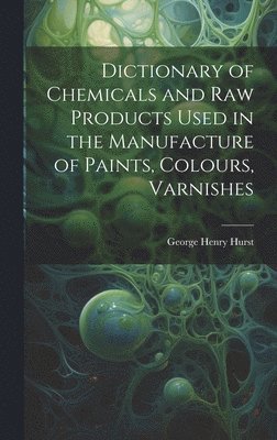 George Henry Hurst - Dictionary of Chemicals and Raw Products Used in the Manufacture of Paints, Colours, Varnishes, Inbunden. Tillgänglighet: Lägg i varukorg