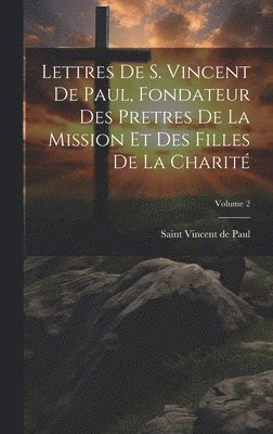 Lettres de S. Vincent de Paul, fondateur des Pretres de la Mission et des Filles de la Charité; Volume 2, Inbunden
