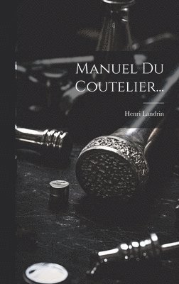 Henri Landrin - Manuel Du Coutelier..., Inbunden