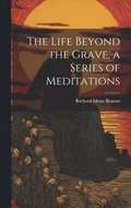 Life Beyond the Grave, a Series of Meditations