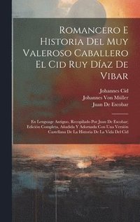 Romancero E Historia Del Muy Valeroso Caballero El Cid Ruy Daz De Vibar