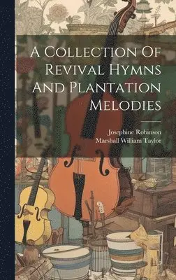 Josephine Robinson, Marshall William Taylor - Collection Of Revival Hymns And Plantation Melodies, Inbunden. Tillgänglighet: Lägg i varukorg