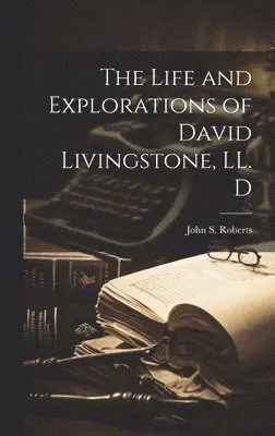 John S Roberts - Life and Explorations of David Livingstone, LL. D, Inbunden. Tillgänglighet: Lägg i varukorg