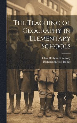 Richard Elwood Dodge, Clara Barbara Kirchwey - Teaching of Geography in Elementary Schools, Inbunden. Tillgänglighet: Lägg i varukorg
