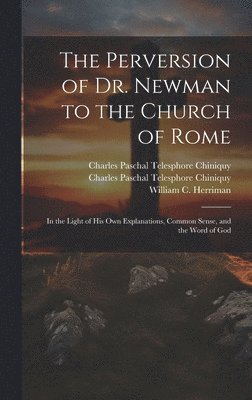 Charles Paschal Telesphore Chiniquy, William C Herriman - Perversion of Dr. Newman to the Church of Rome, Inbunden