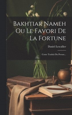 Daniel Lescallier - Bakhtiar Nameh Ou Le Favori De La Fortune, Inbunden. Tillgänglighet: Lägg i varukorg