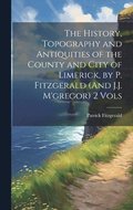 The History, Topography and Antiquities of the County and City of Limerick, by P. Fitzgerald (And J.J. M'gregor) 2 Vols